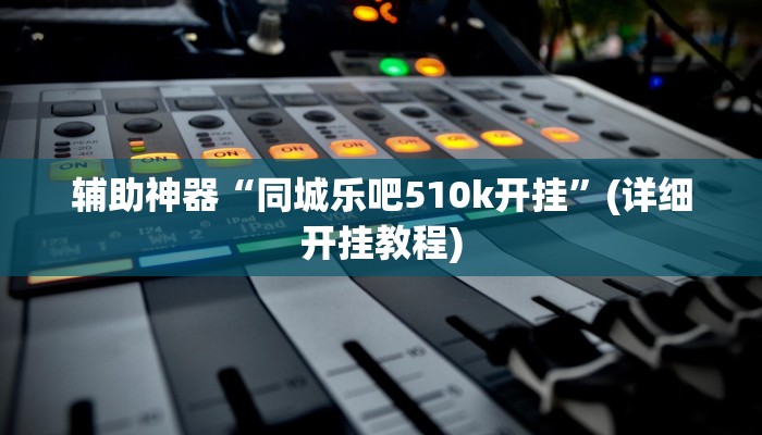 辅助神器“同城乐吧510k开挂”(详细开挂教程)