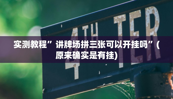 实测教程”讲牌场拼三张可以开挂吗”(原来确实是有挂)