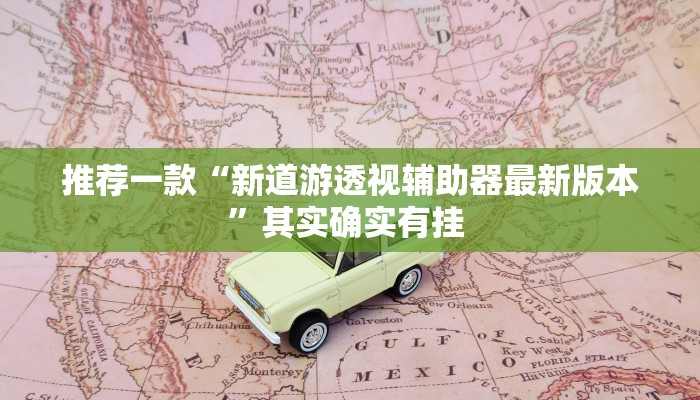 推荐一款“新道游透视辅助器最新版本”其实确实有挂 