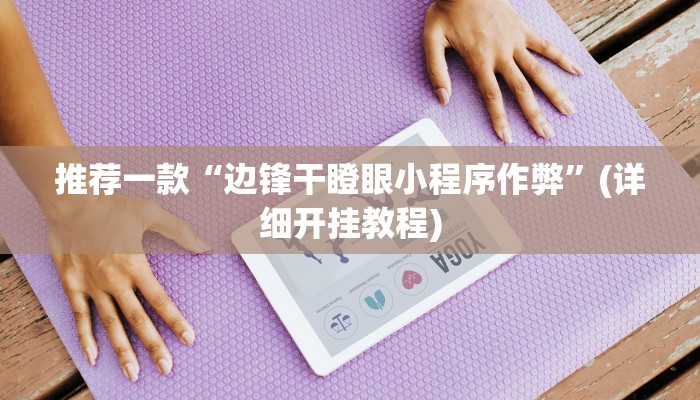 推荐一款“边锋干瞪眼小程序作弊”(详细开挂教程)