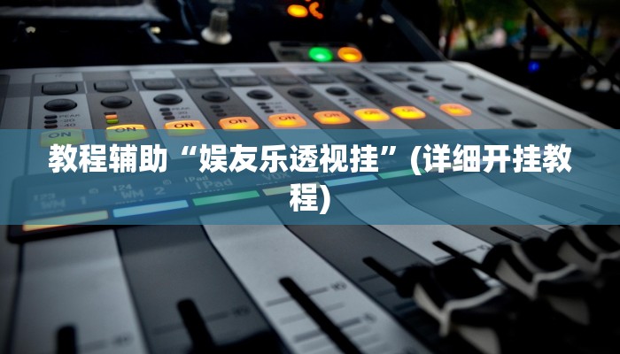 教程辅助“娱友乐透视挂”(详细开挂教程)