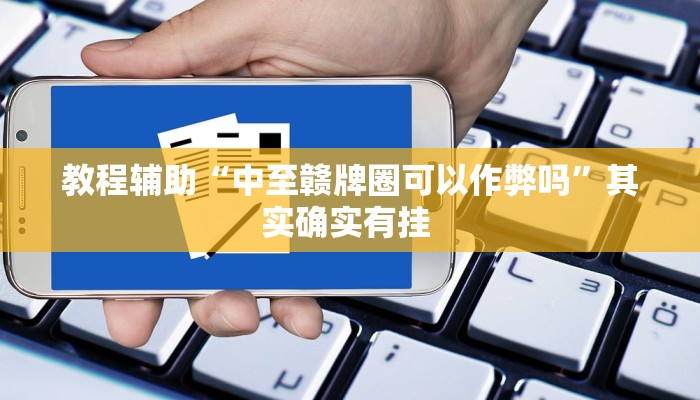 教程辅助“中至赣牌圈可以作弊吗”其实确实有挂 