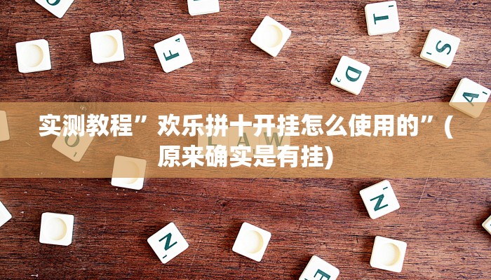 实测教程”欢乐拼十开挂怎么使用的”(原来确实是有挂)