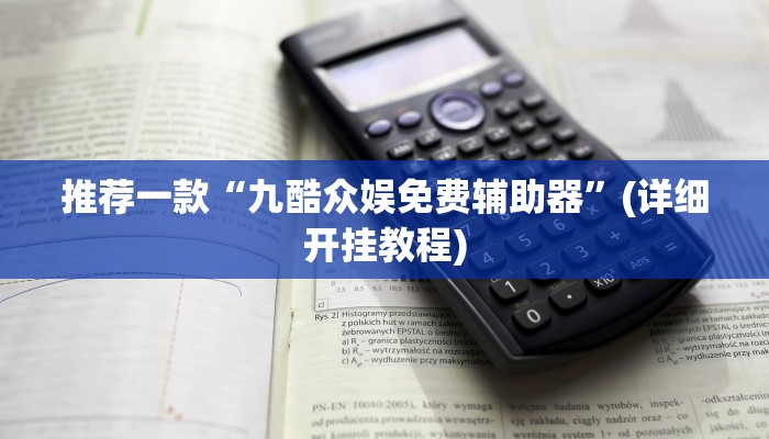 推荐一款“九酷众娱免费辅助器”(详细开挂教程)