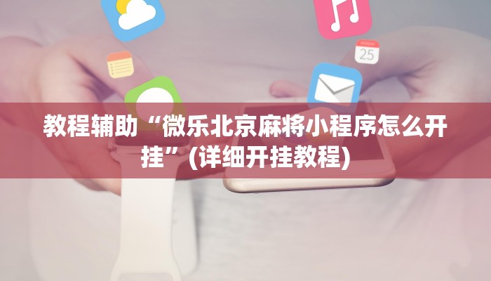 教程辅助“微乐北京麻将小程序怎么开挂”(详细开挂教程)
