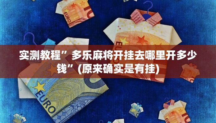 实测教程”多乐麻将开挂去哪里开多少钱”(原来确实是有挂)