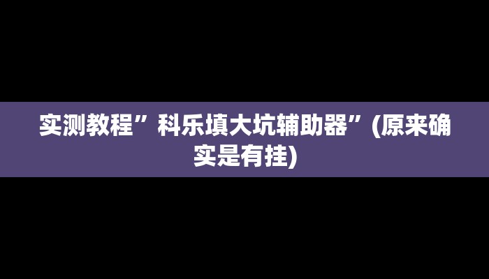 实测教程”科乐填大坑辅助器”(原来确实是有挂)