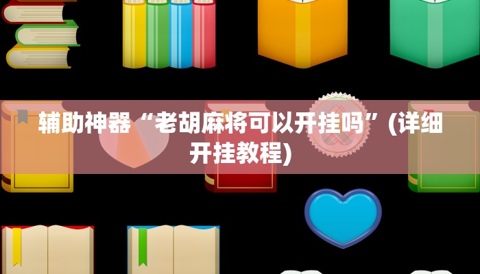 辅助神器“老胡麻将可以开挂吗”(详细开挂教程)