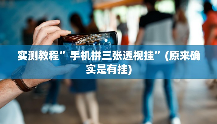实测教程”手机拼三张透视挂”(原来确实是有挂)