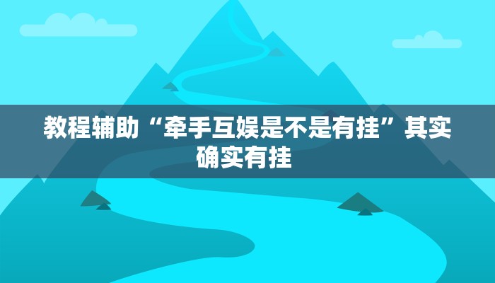 教程辅助“牵手互娱是不是有挂”其实确实有挂 