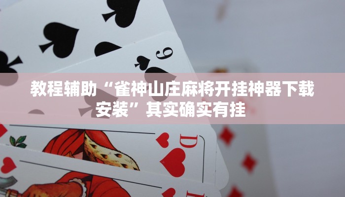 教程辅助“雀神山庄麻将开挂神器下载安装”其实确实有挂 