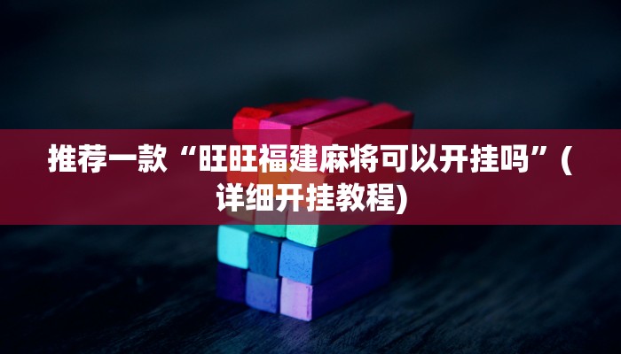推荐一款“旺旺福建麻将可以开挂吗”(详细开挂教程)