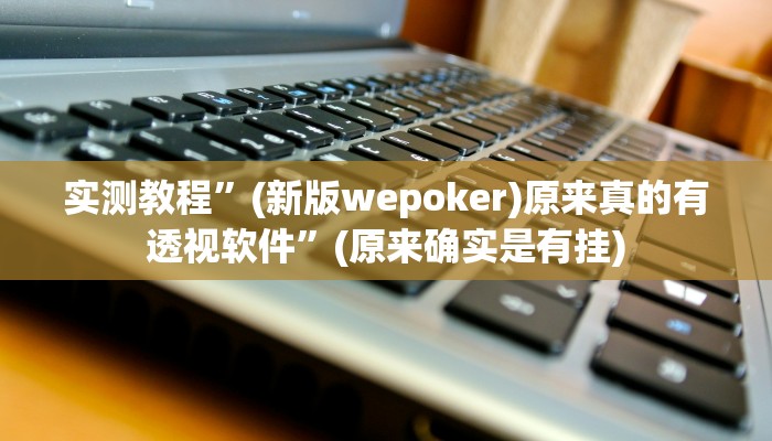 实测教程”(新版wepoker)原来真的有透视软件”(原来确实是有挂)