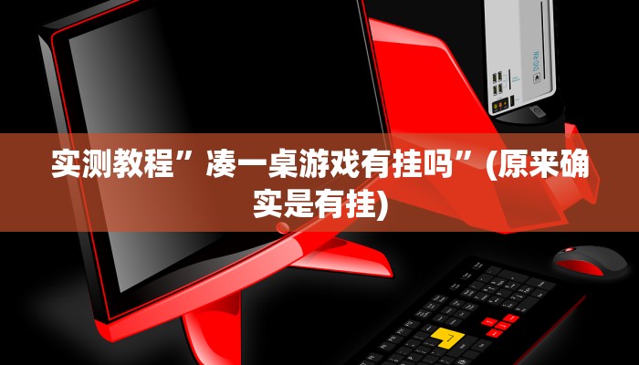 实测教程”凑一桌游戏有挂吗”(原来确实是有挂)