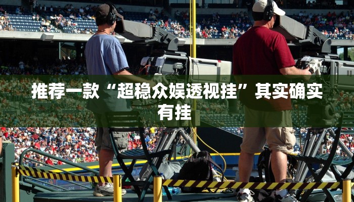 推荐一款“超稳众娱透视挂”其实确实有挂 