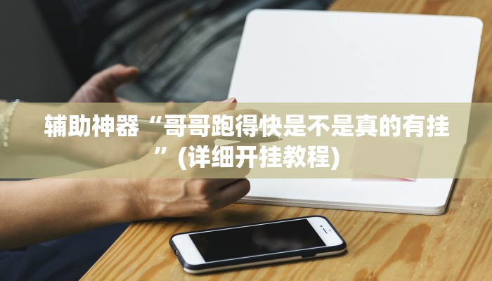 辅助神器“哥哥跑得快是不是真的有挂”(详细开挂教程)