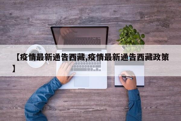 【疫情最新通告西藏,疫情最新通告西藏政策】