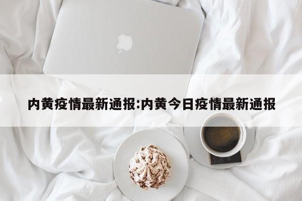 内黄疫情最新通报:内黄今日疫情最新通报